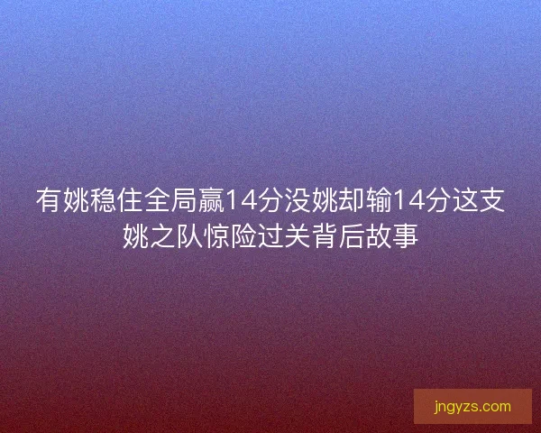 有姚稳住全局赢14分没姚却输14分这支姚之队惊险过关背后故事